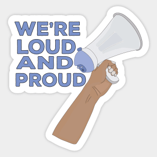 We're Loud and Proud Sticker